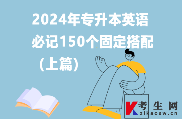 2024年专升本英语必记150个固定搭配(上篇) 2024年专升本英语必记150个固定搭配(上篇)