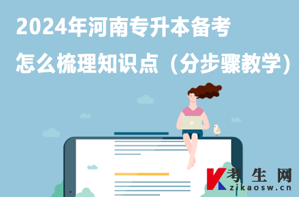 2024年河南专升本备考怎么梳理知识点(分步骤教学) 2024年河南专升本备考怎么梳理知识点(分步骤教学)