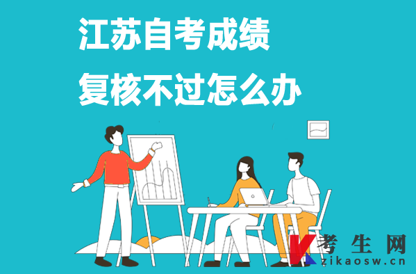 江苏自考成绩复核不过怎么办