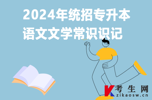 2024年統(tǒng)招專升本語(yǔ)文文學(xué)常識(shí)識(shí)記