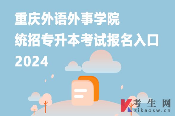 重庆外语外事学院统招专升本考试报名入口2024