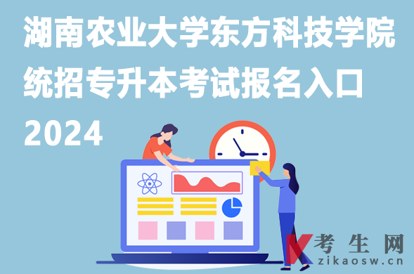 湖南农业大学东方科技学院统招专升本考试报名入口2024