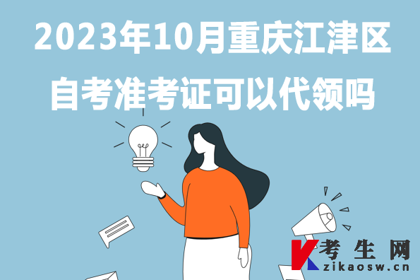 2023年10月重庆江津区自考准考证可以代领吗