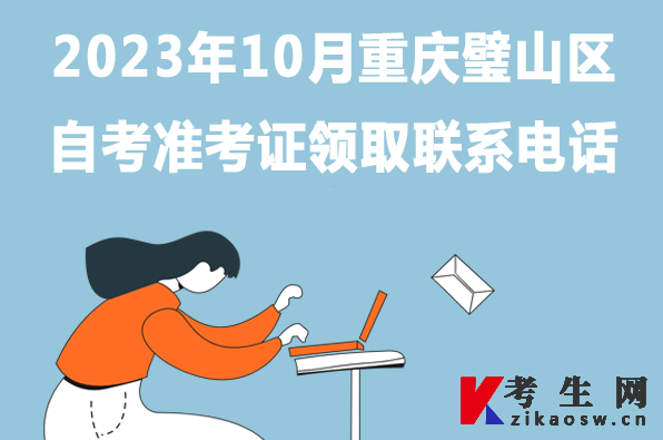 2023年10月重庆璧山区自考准考证领取联系电话