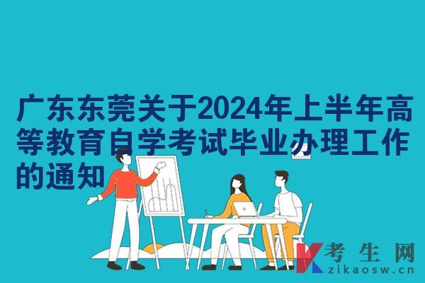 广东东莞关于2024年上半年高等教育自学考试毕业办理工作的通知