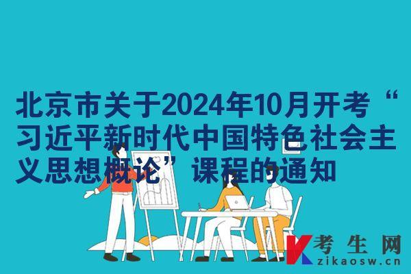 北京市關于2024年10月開考“***新時代中國特色社會主義思想概論”課程的通知