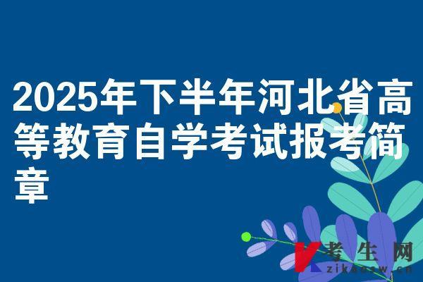 2025年下半年河北省高等教育自学考试报考简章