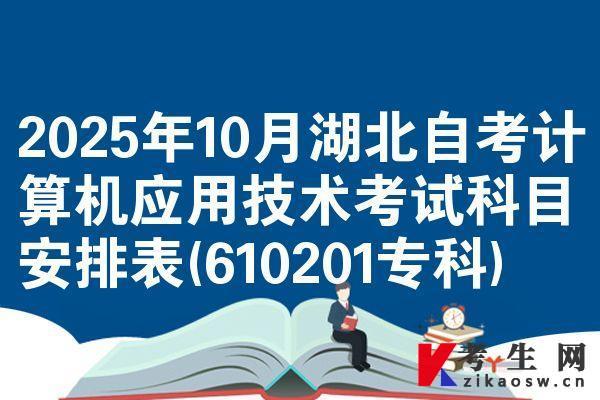 2025年10月湖北自考计算机应用技术考试科目安排表(610201专科)