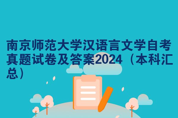 南京师范大学汉语言文学自考真题试卷及答案2024（本科汇总）