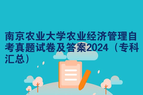 南京农业大学农业经济管理自考真题试卷及答案2024（专科汇总）
