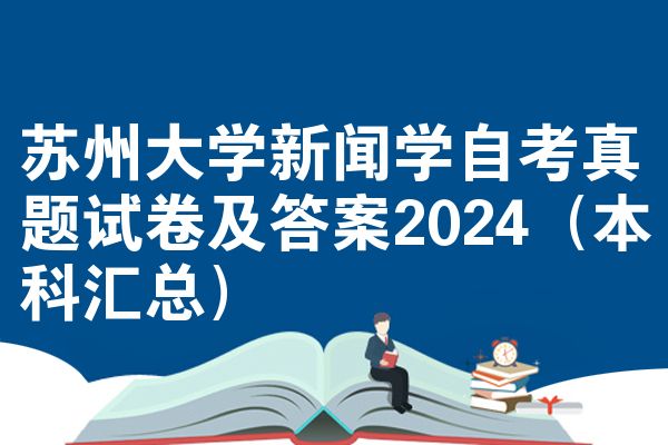 苏州大学新闻学自考真题试卷及答案2024(本科汇总)