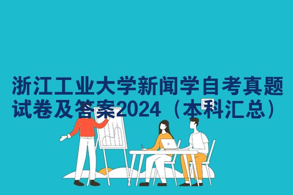 浙江工业大学新闻学自考真题试卷及答案2024（本科汇总）