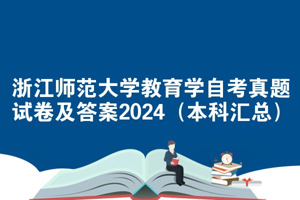 浙江师范大学教育学自考真题试卷及答案2024(本科汇总)