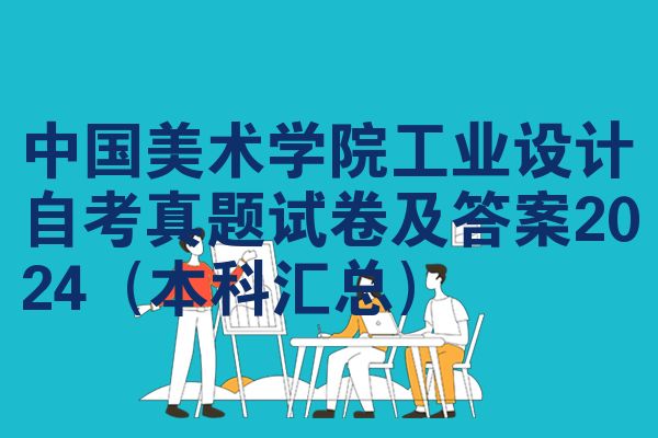 中国美术学院工业设计自考真题试卷及答案2024(本科汇总)
