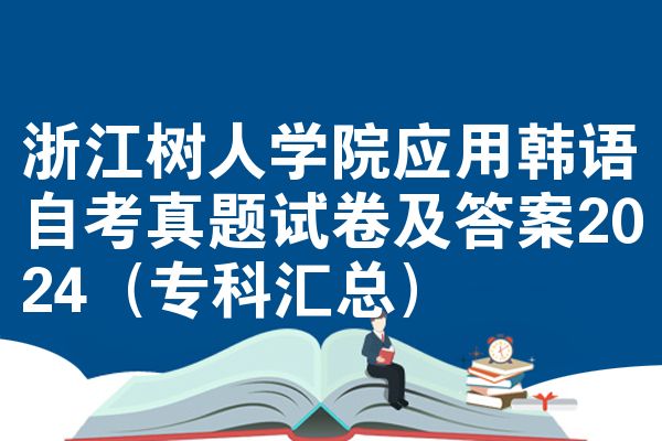 浙江树人学院应用韩语自考真题试卷及答案2024（专科汇总）