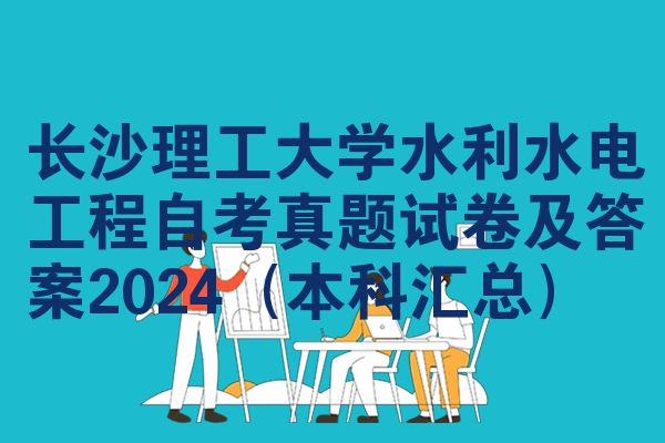 长沙理工大学水利水电工程自考真题试卷及答案2024（本科汇总）
