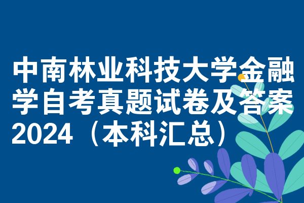中南林业科技大学金融学自考真题试卷及答案2024(本科汇总)