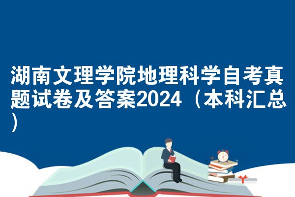 湖南文理学院地理科学自考真题试卷及答案2024（本科汇总）