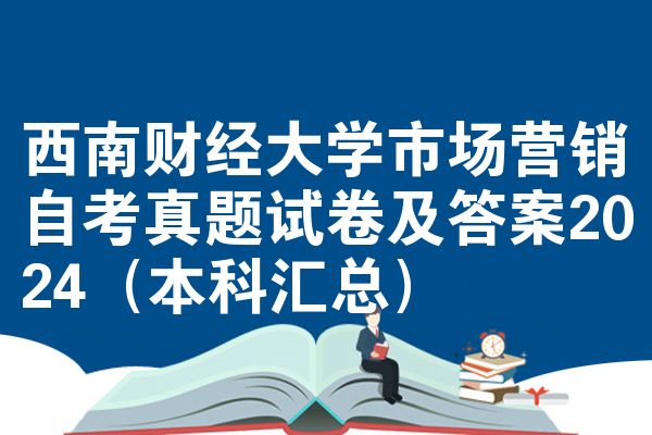 西南财经大学市场营销自考真题试卷及答案2024（本科汇总）