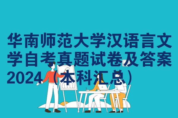 华南师范大学汉语言文学自考真题试卷及答案2024(本科汇总)