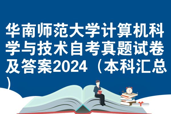 华南师范大学计算机科学与技术自考真题试卷及答案2024(本科汇总)