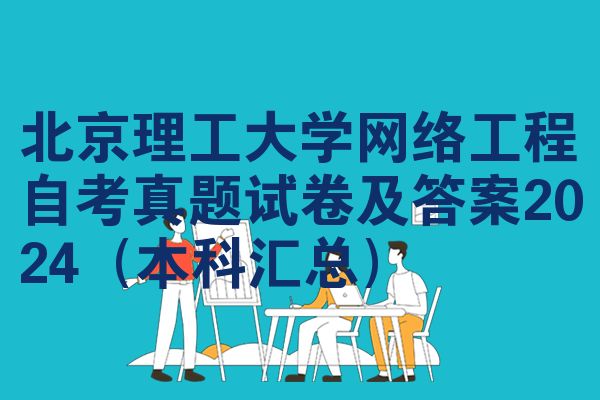 北京理工大学网络工程自考真题试卷及答案2024（本科汇总）