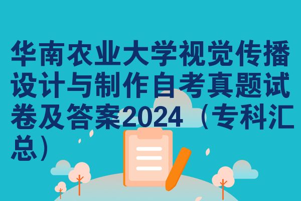 华南农业大学视觉传播设计与制作自考真题试卷及答案2024（专科汇总）
