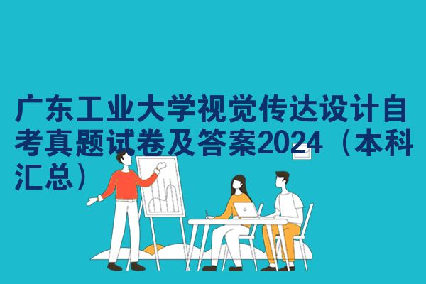 广东工业大学视觉传达设计自考真题试卷及答案2024（本科汇总）