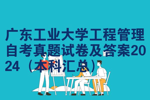 广东工业大学工程管理自考真题试卷及答案2024(本科汇总)