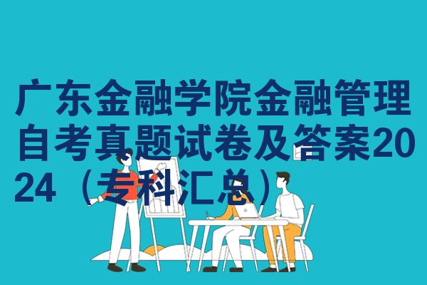 广东金融学院金融管理自考真题试卷及答案2024（专科汇总）