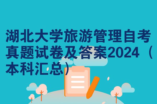 湖北大学旅游管理自考真题试卷及答案2024（本科汇总）