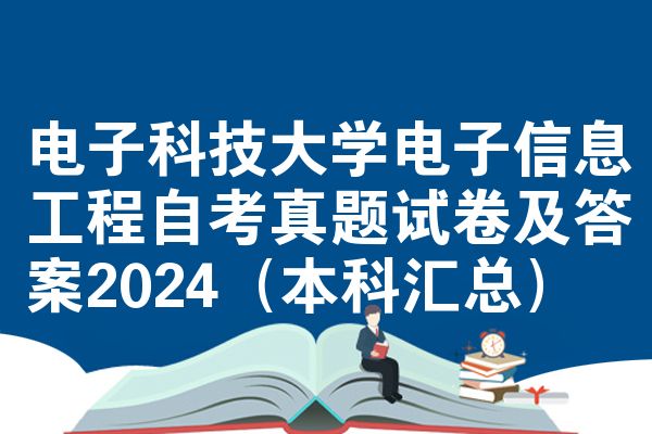 电子科技大学电子信息工程自考真题试卷及答案2024(本科汇总)