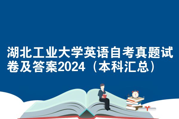 湖北工业大学英语自考真题试卷及答案2024（本科汇总）