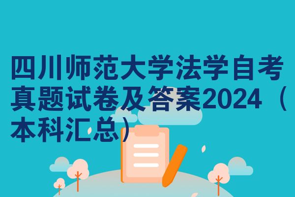 四川师范大学法学自考真题试卷及答案2024(本科汇总)