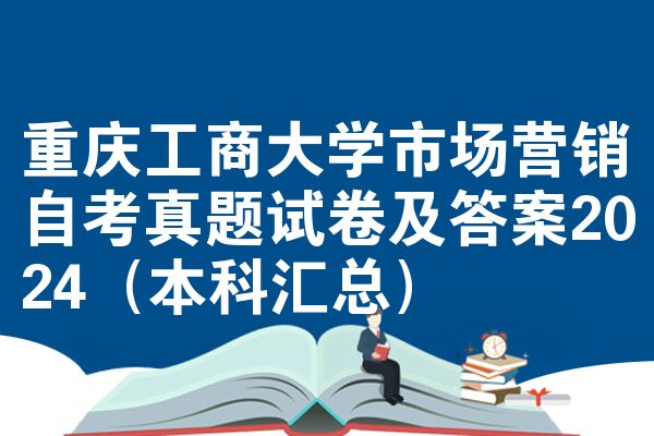 重庆工商大学市场营销自考真题试卷及答案2024(本科汇总)