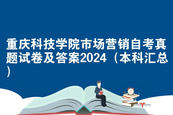 重庆科技学院市场营销自考真题试卷及答案2024(本科汇总)