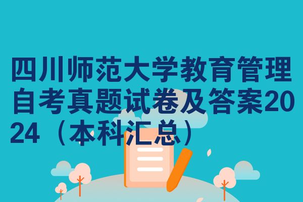 四川师范大学教育管理自考真题试卷及答案2024(本科汇总)