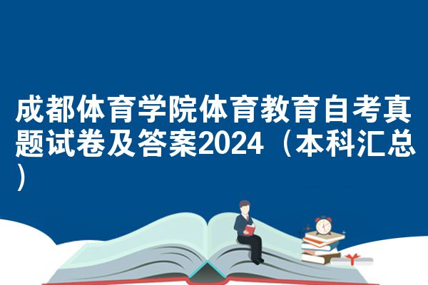 成都体育学院体育教育自考真题试卷及答案2024(本科汇总)