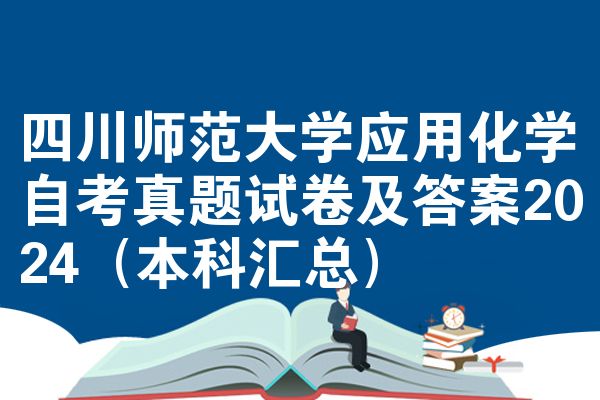 四川师范大学应用化学自考真题试卷及答案2024(本科汇总)