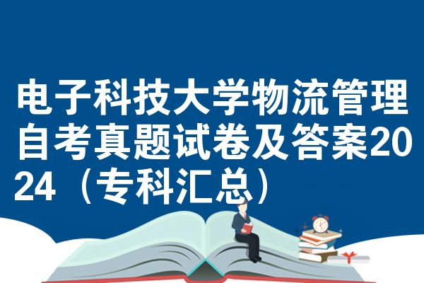 电子科技大学物流管理自考真题试卷及答案2024(专科汇总)
