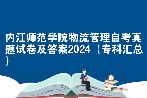 内江师范学院物流管理自考真题试卷及答案2024（专科汇总）