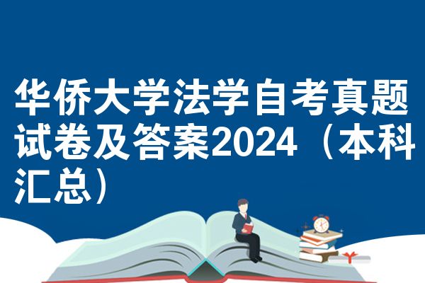 华侨大学法学自考真题试卷及答案2024(本科汇总)
