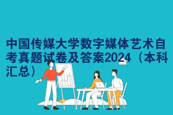 中国传媒大学数字媒体艺术自考真题试卷及答案2024（本科汇总）