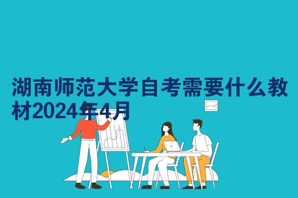 湖南师范大学自考需要什么教材2024年4月