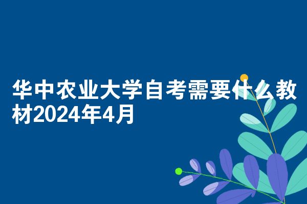 华中农业大学自考需要什么教材2024年4月