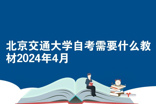 北京交通大学自考需要什么教材2024年4月