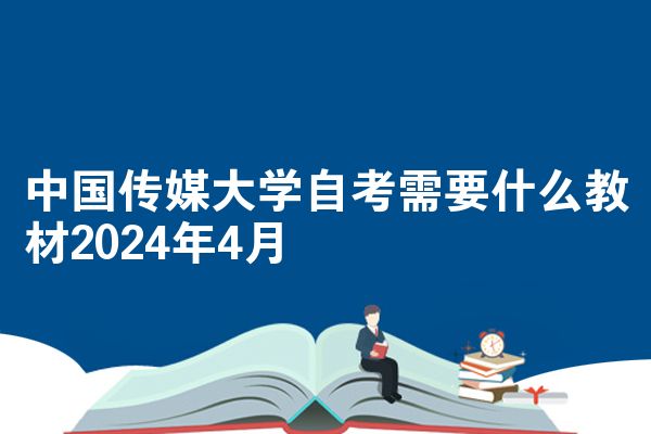 中国传媒大学自考需要什么教材2024年4月
