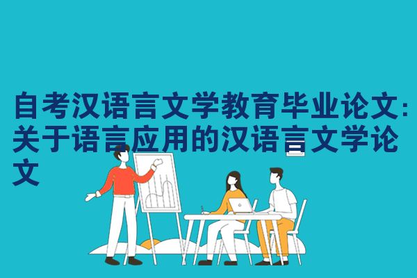 自考汉语言文学教育毕业论文:关于语言应用的汉语言文学论文