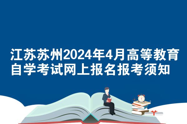 江苏苏州2024年4月高等教育自学考试网上报名报考须知
