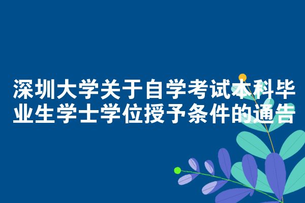 深圳大学关于自学考试本科毕业生学士学位授予条件的通告